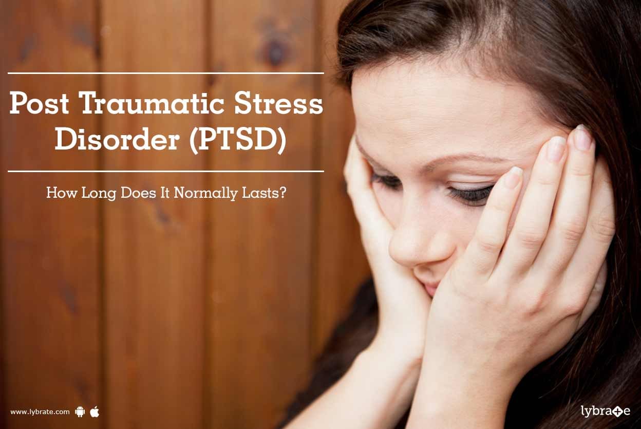 Post Traumatic Stress Disorder (PTSD) - How Long Does It Normally Lasts?