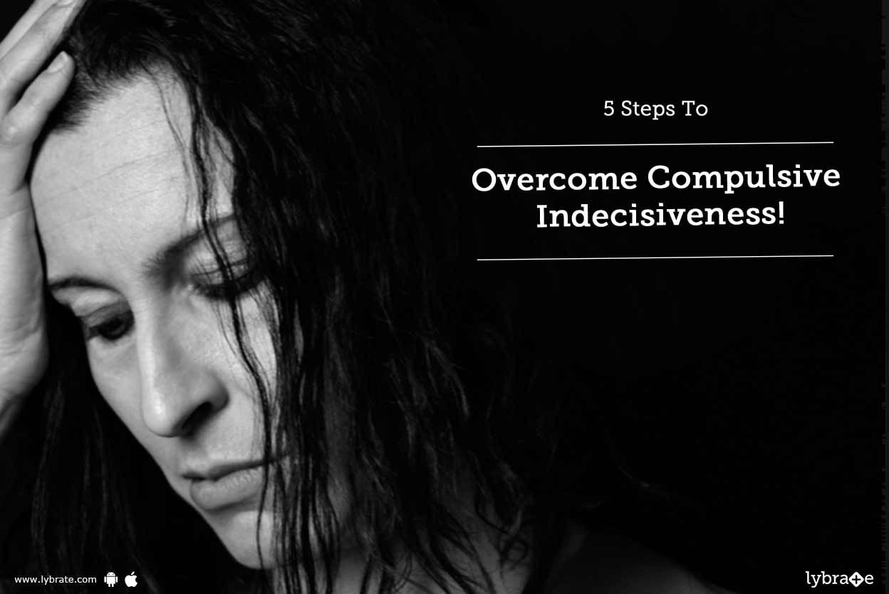 5 Steps To Overcome Compulsive Indecisiveness!