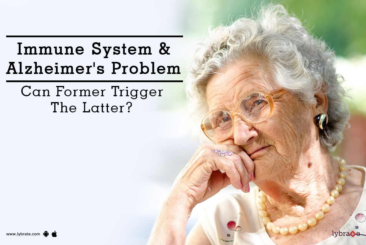 Immune System & Alzheimer's Problem - Can Former Trigger The Latter?