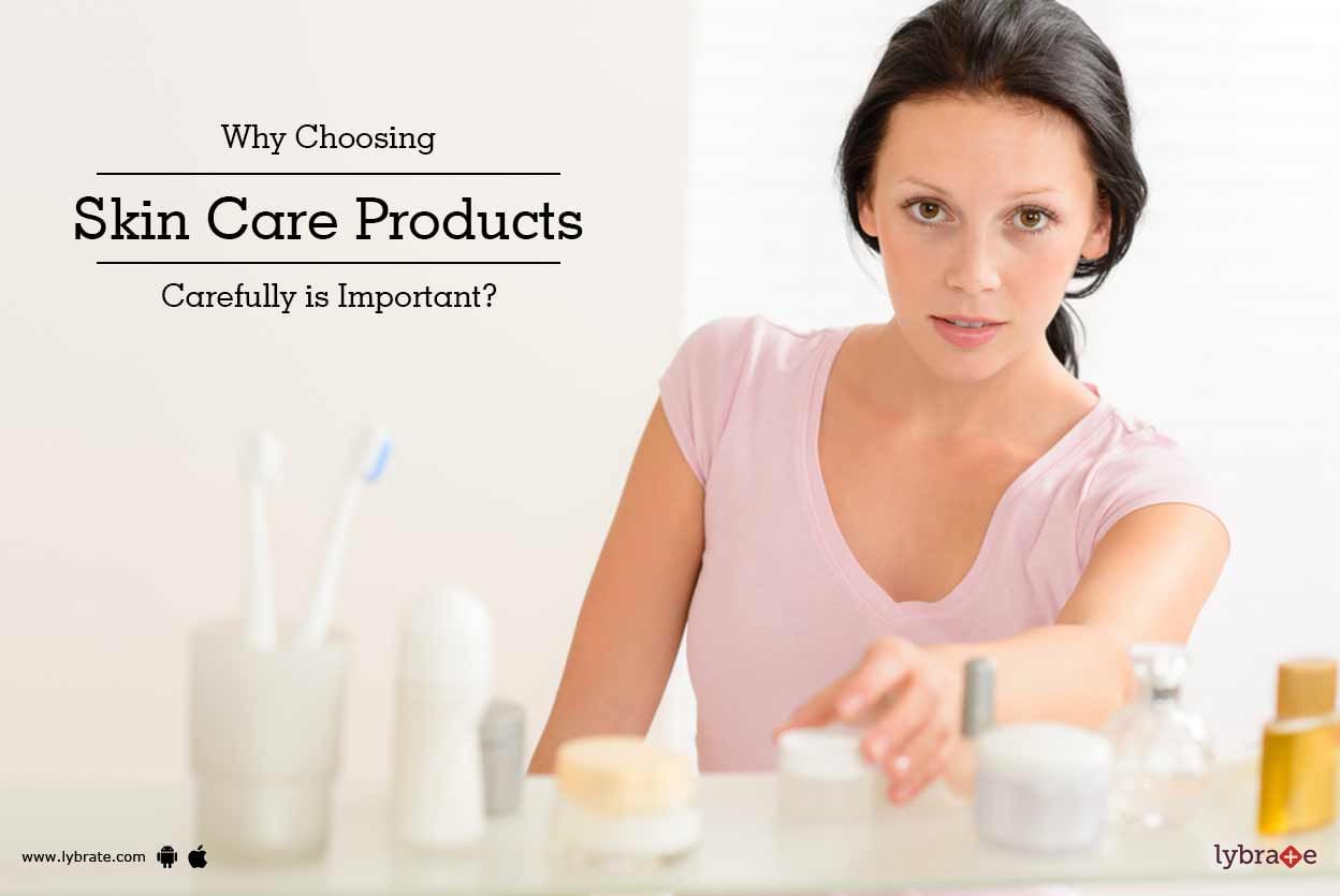 Why Choosing Skin Care Products Carefully is Important?