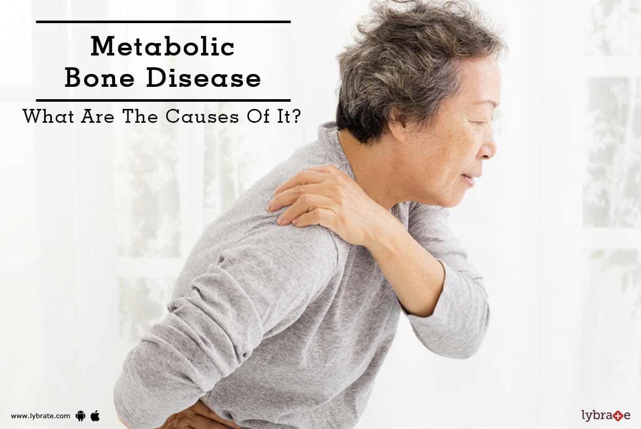 Metabolic Bone Disease - What Are The Causes Of It?