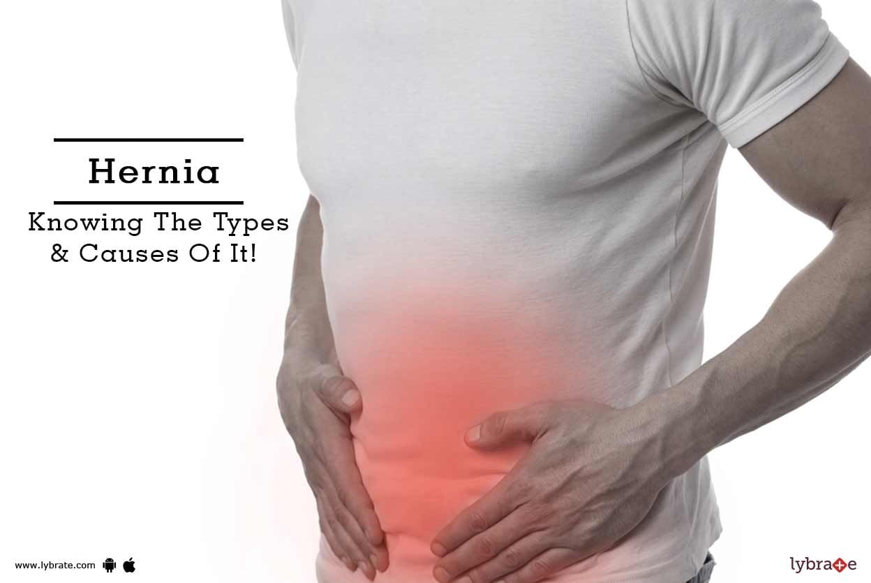 Hernia - Knowing The Types & Causes Of It!