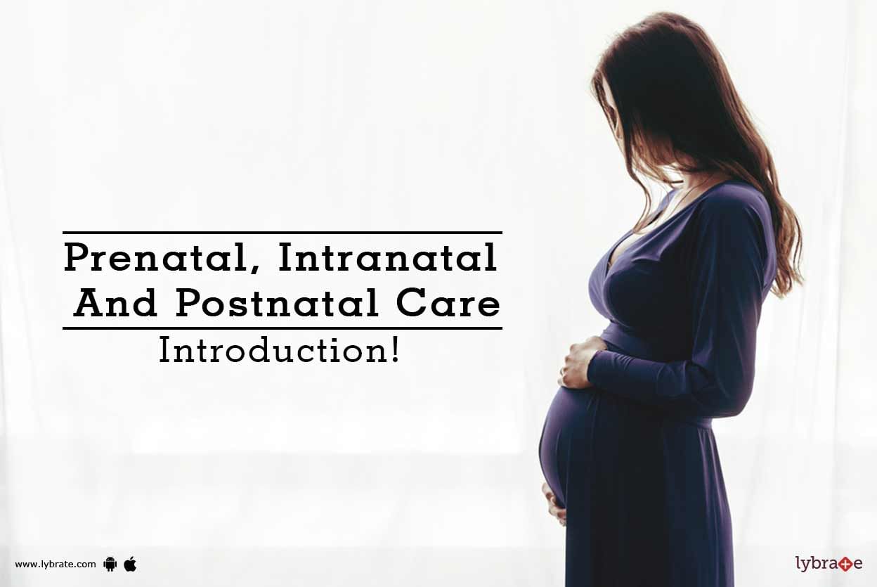 Prenatal, Intranatal And Postnatal Care - Introduction!