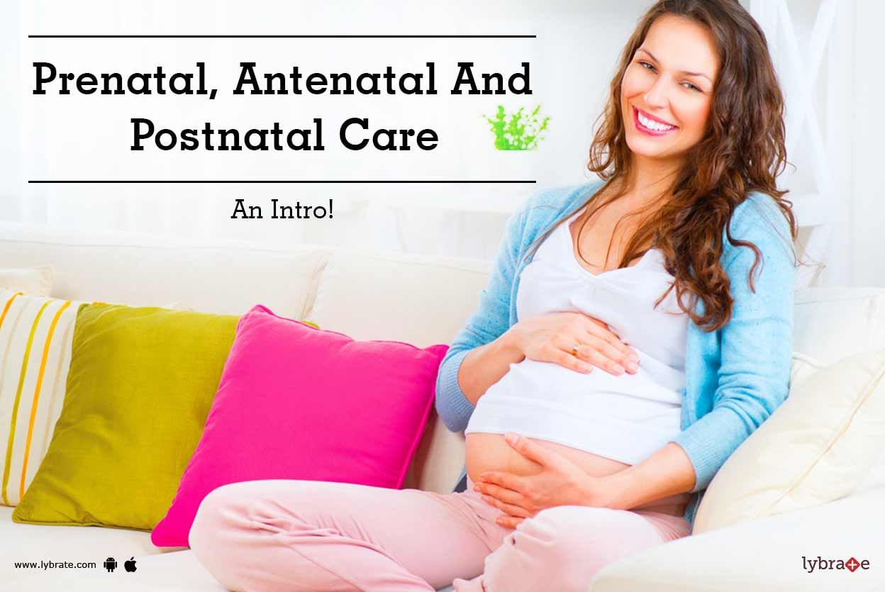 Prenatal, Antenatal And Postnatal Care - An Intro!