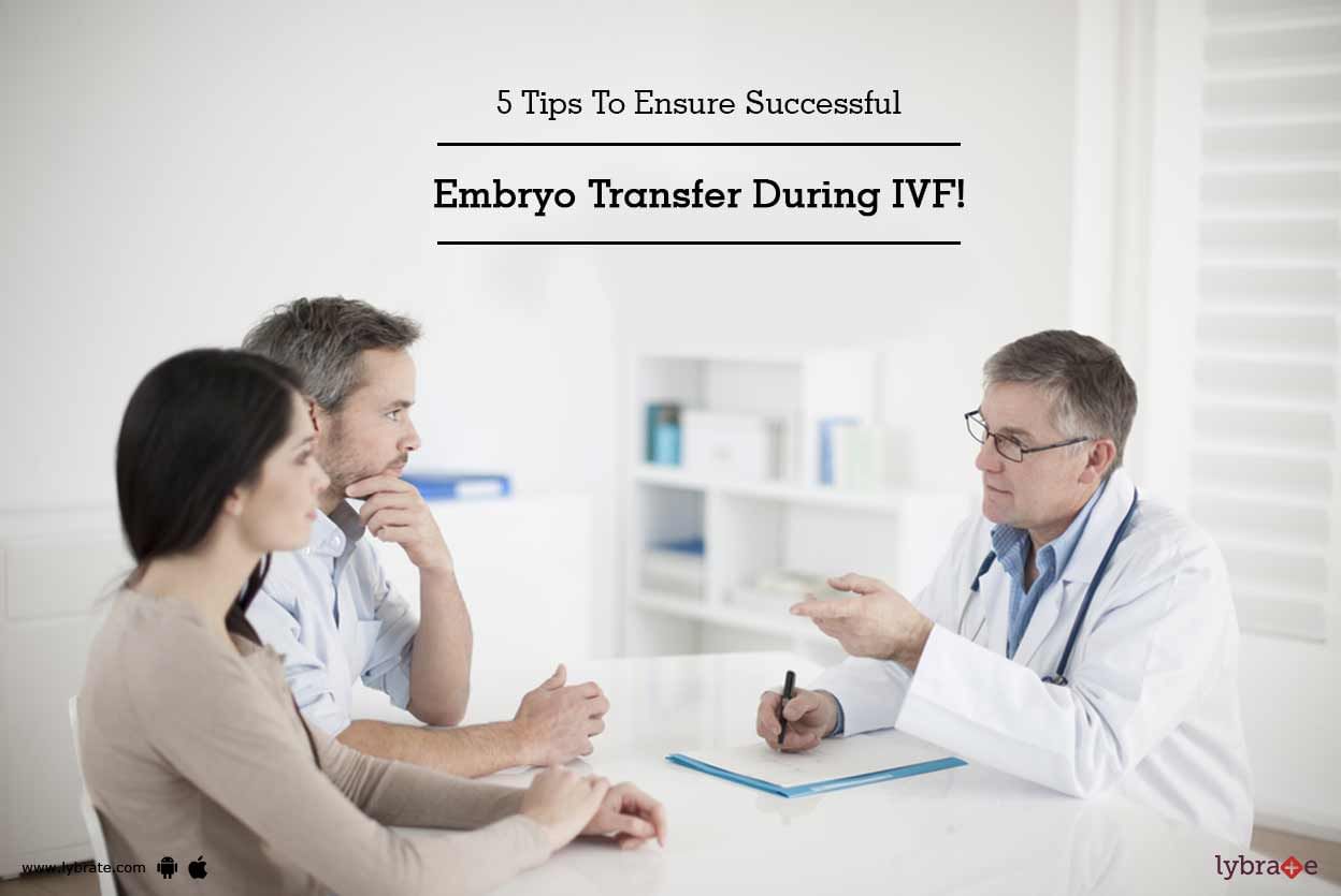 5 Tips To Ensure Successful Embryo Transfer During IVF!