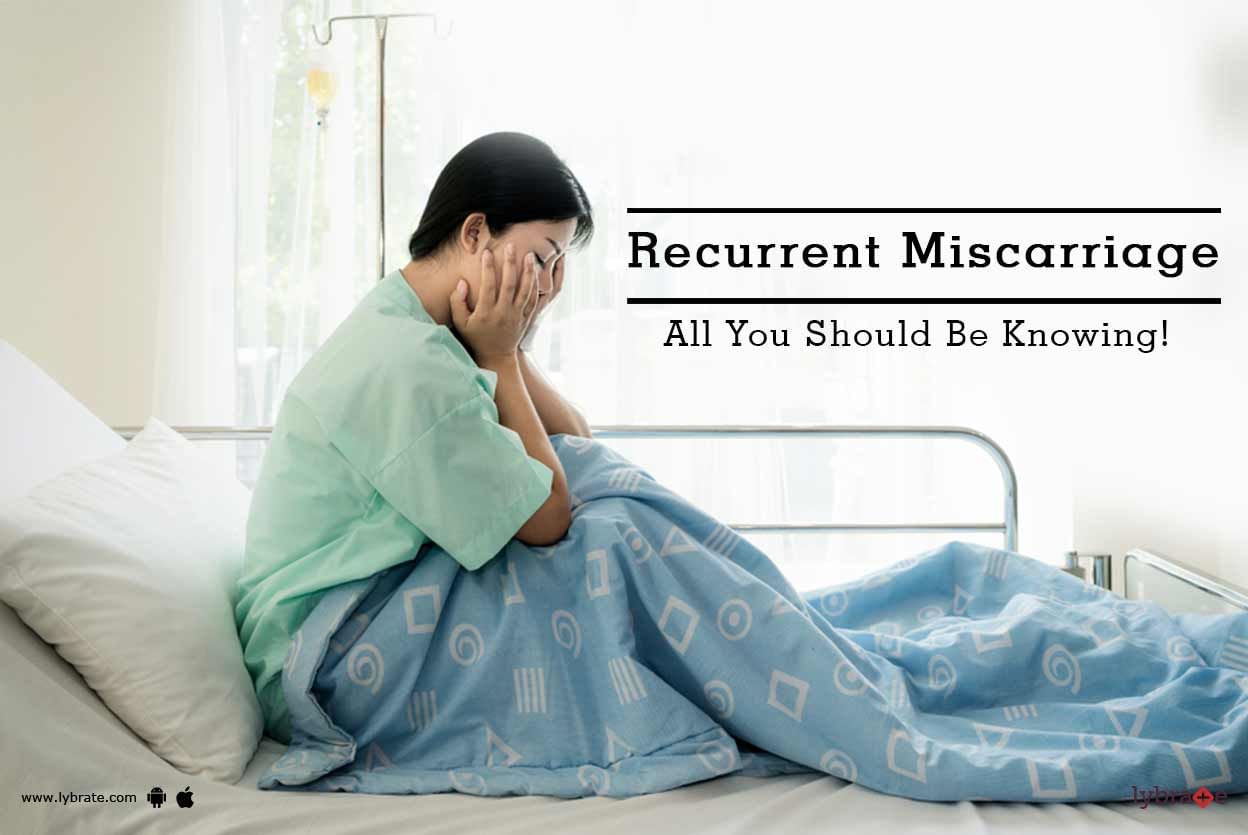 Recurrent Miscarriage - All You Should Be Knowing!