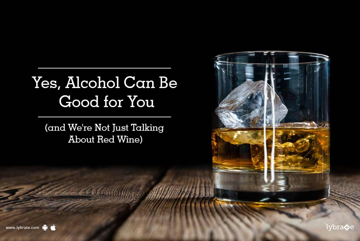 Yes, Alcohol Can Be Good for You (and We're Not Just Talking About Red Wine)