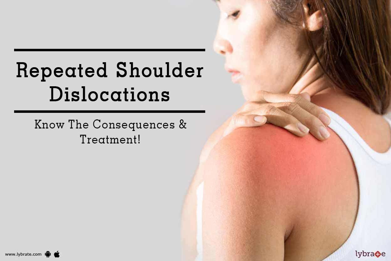 Repeated Shoulder Dislocations - Know The Consequences & Treatment!