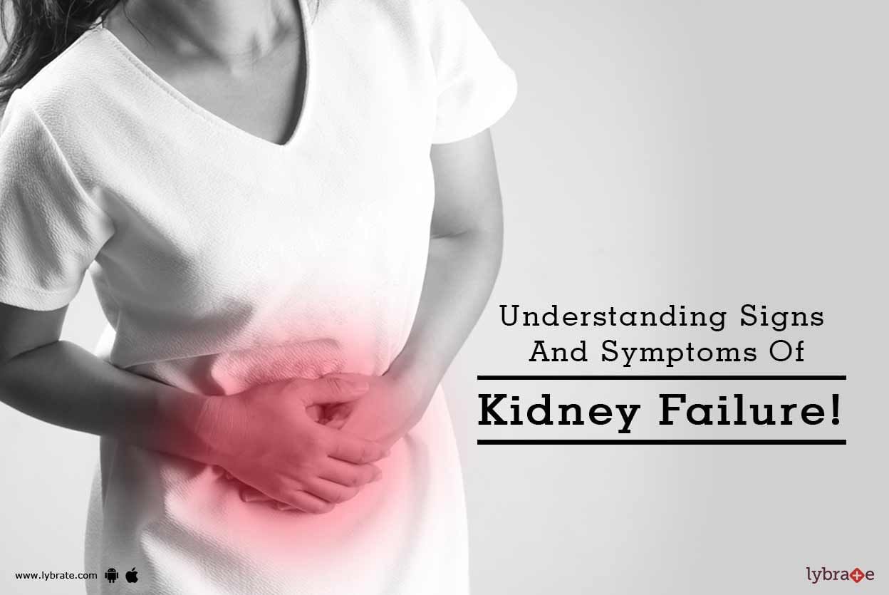 Understanding Signs And Symptoms Of Kidney Failure!