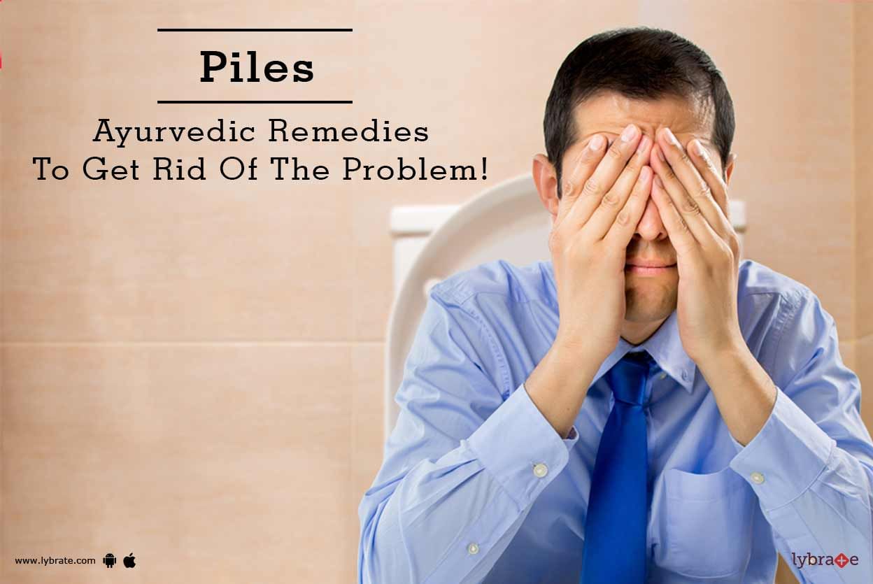 Piles - Ayurvedic Remedies To Get Rid Of The Problem!