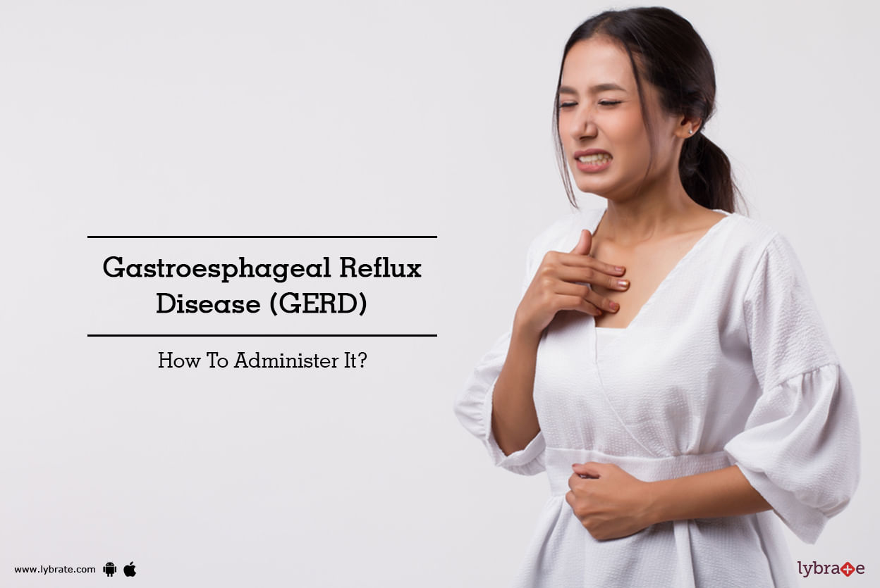 Gastroesophageal Reflux Disease (GERD) - How To Administer It?