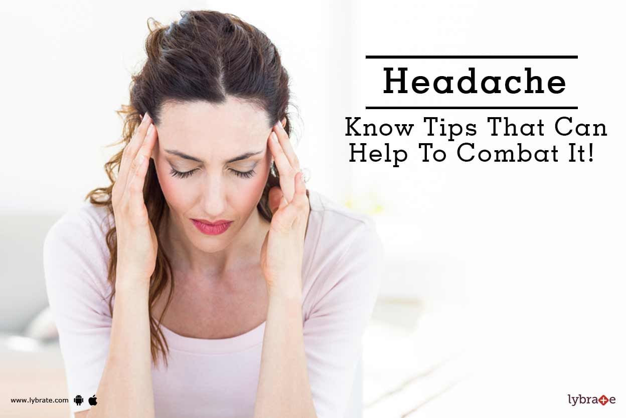 Headache - Know Tips That Can Help To Combat It!