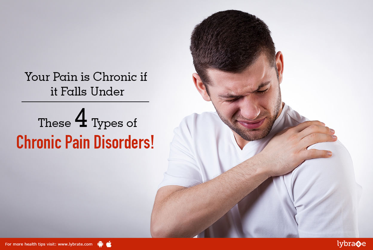 Your Pain is Chronic if it Falls Under These 4 Types of Chronic Pain Disorders!