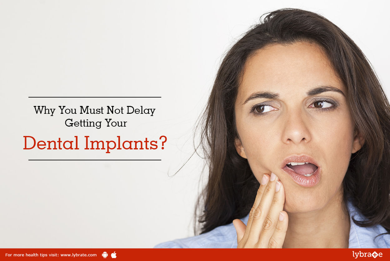 Why You Must Not Delay Getting Your Dental Implants?