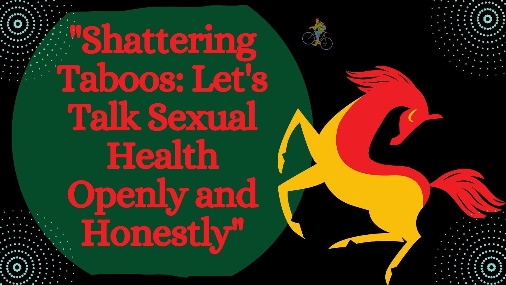 "Shattering Taboos: Let's Talk Sexual Health Openly and Honestly"