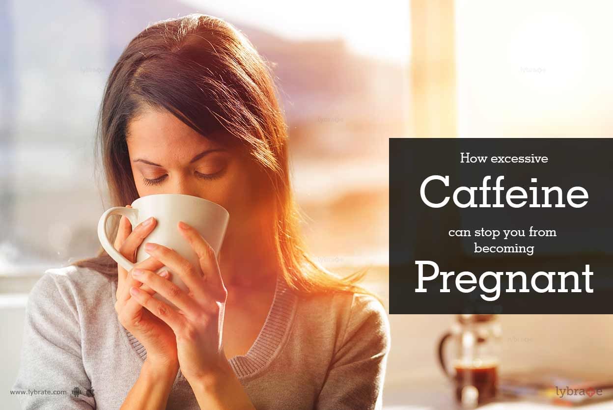 How Excessive Caffeine can Stop you from Becoming Pregnant