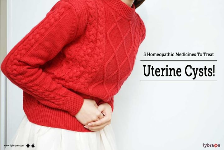 5 Homeopathic Medicines To Treat Uterine Cysts By Dr Alok Kumar Lybrate 