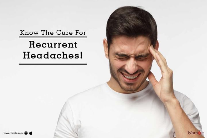 Know The Cure For Recurrent Headaches! - By Dr. Anusha | Lybrate