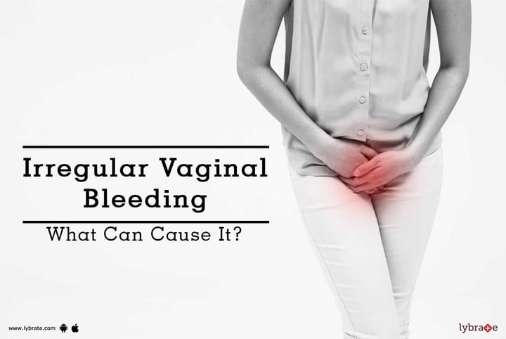 Irregular Vaginal Bleeding What Can Cause It By Dr Junamoni Borgohain Lybrate