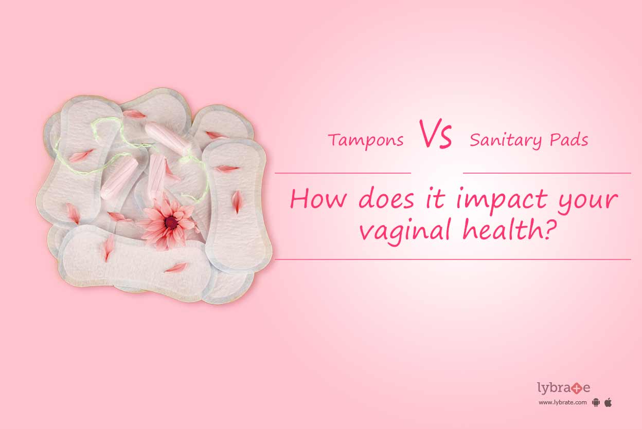 Tampons Vs. Sanitary Pads How Does It Impact Your Vaginal Health? By