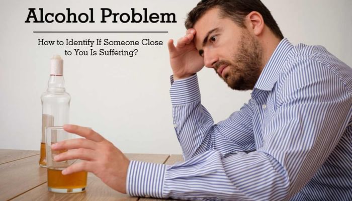 Alcohol Problem - How to Identify If Someone Close to You Is Suffering?