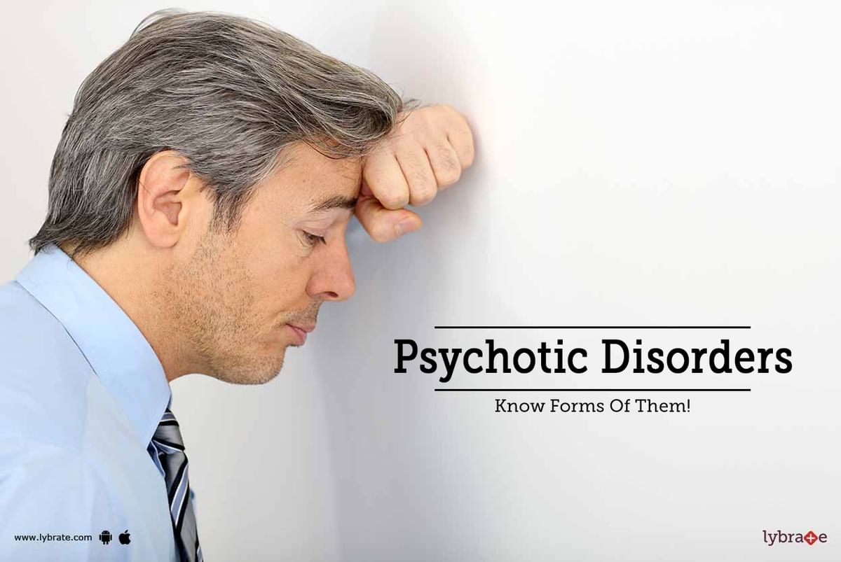 Psychotic Disorders - Know Forms Of Them! - By Dr. Ashish Mittal | Lybrate