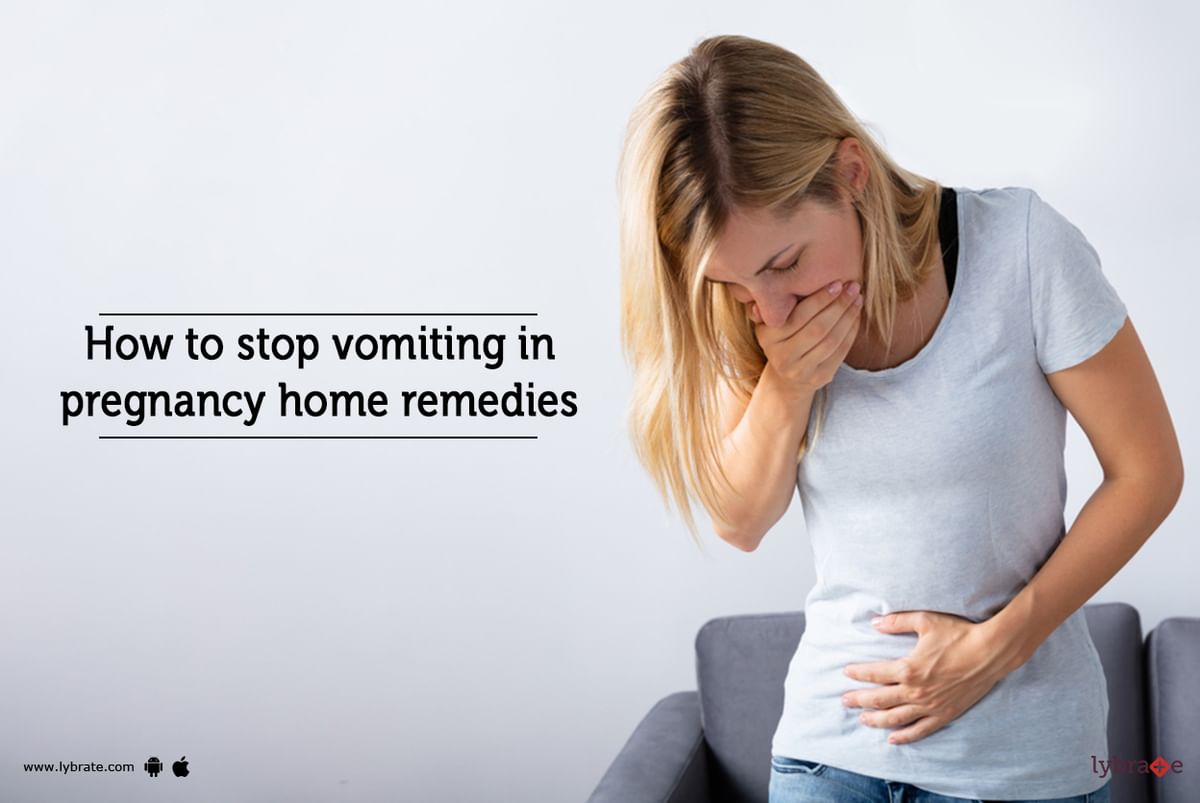 How To Stop Vomiting In Pregnancy Home Remedies By Dr Ajith Kumar Kc Lybrate 