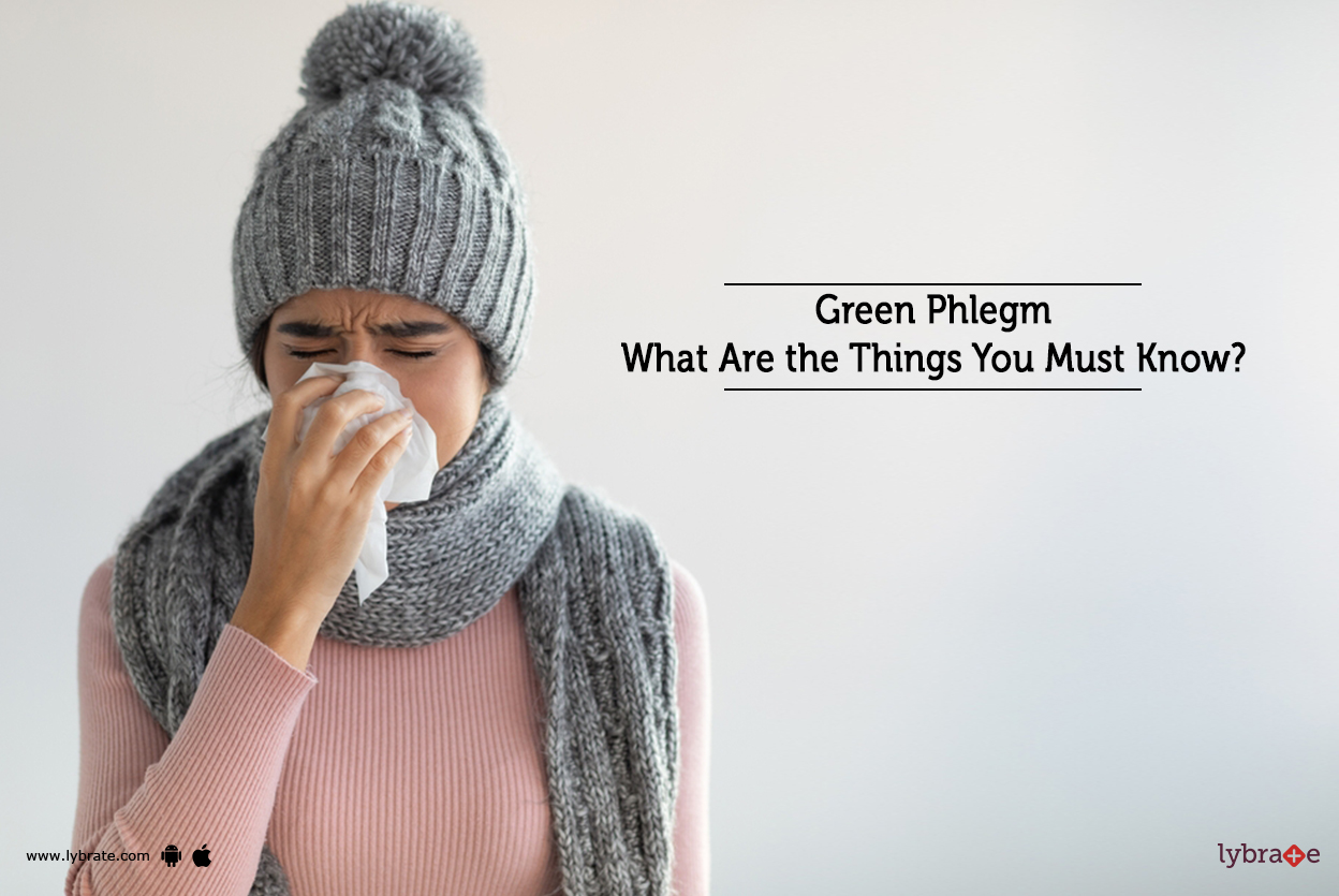Green Phlegm What Are the Things You Must Know? By Dr. Sultan Ahamad