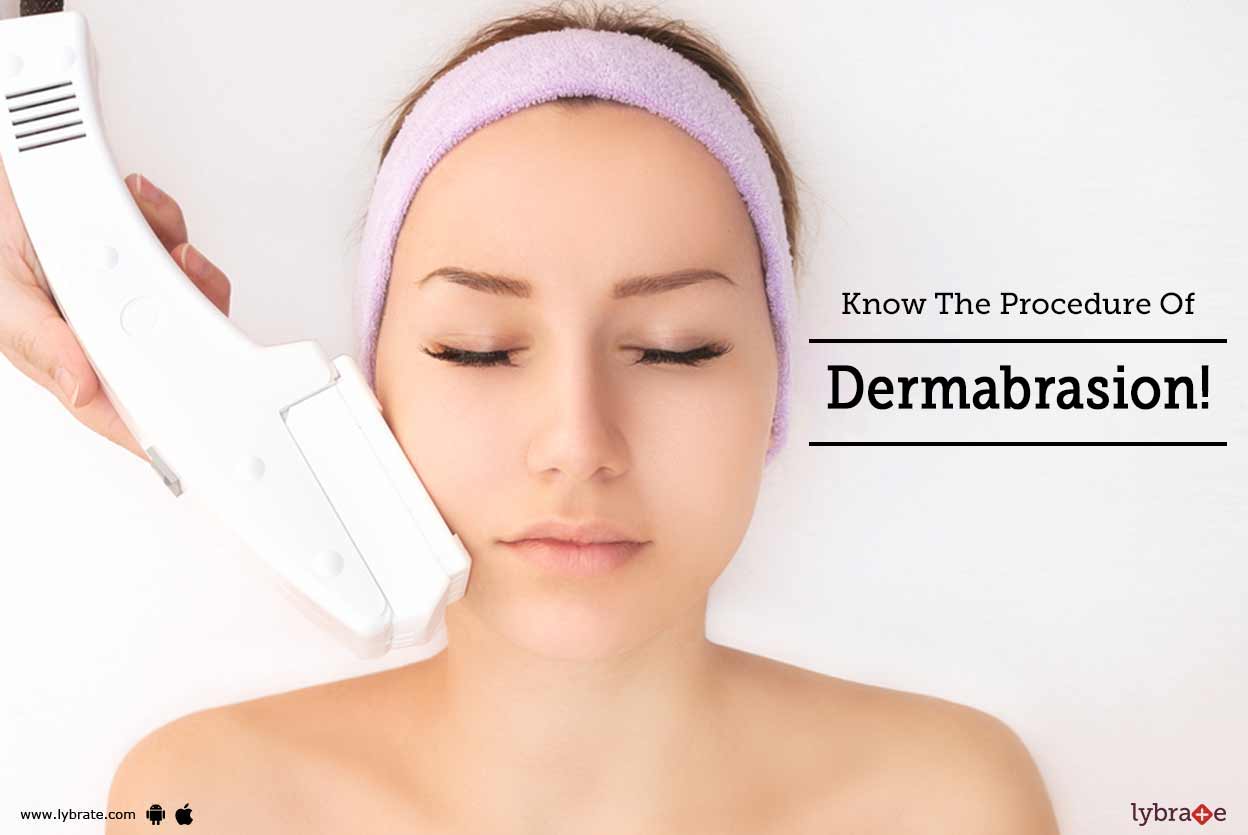 Know The Procedure Of Dermabrasion! By Dr. Saurabh Sharma Lybrate