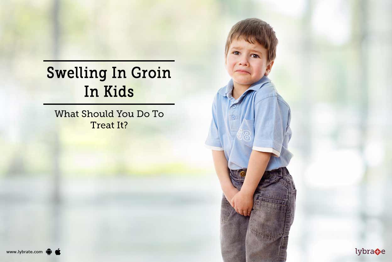 Swelling In Groin In Kids What Should You Do To Treat It? By Dr