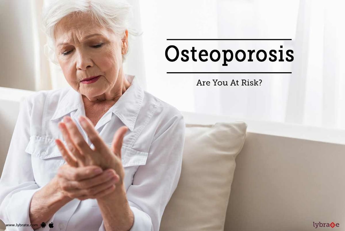 Osteoporosis - Are You At Risk? - By Dr. Ankit Varshney | Lybrate