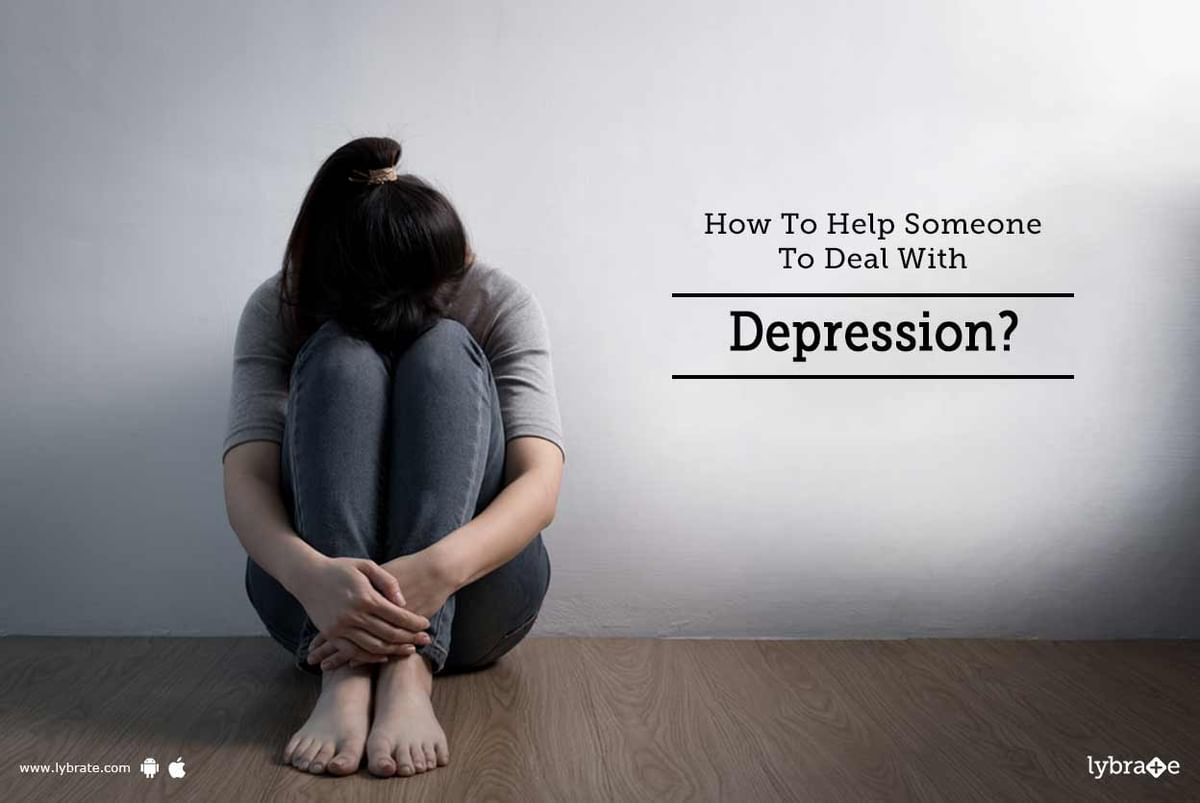 How To Help Someone To Deal With Depression? - By Dr. Lav Kaushik | Lybrate