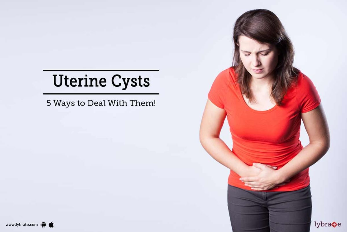 Uterine Cysts - 5 Ways to Deal With Them! - By Dr. Manisha Patil | Lybrate