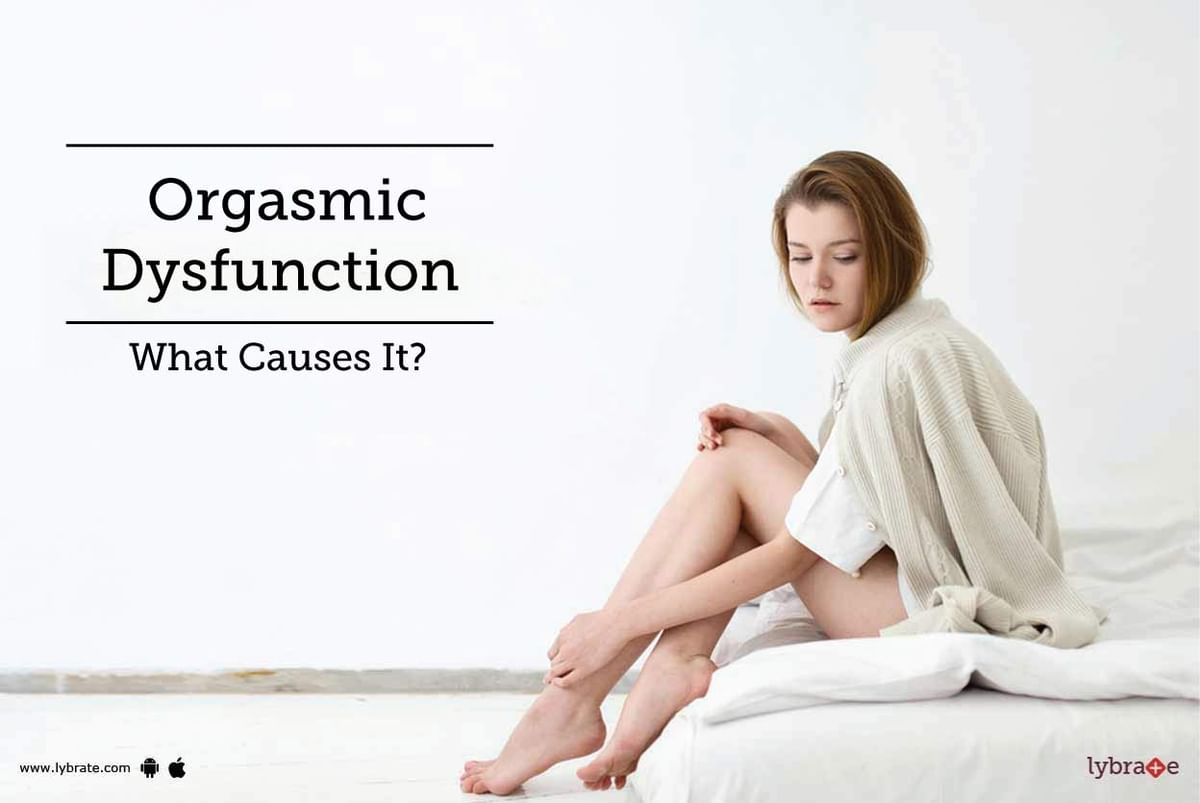 Orgasmic Dysfunction What Causes It By Dr Himanshu Grover Lybrate