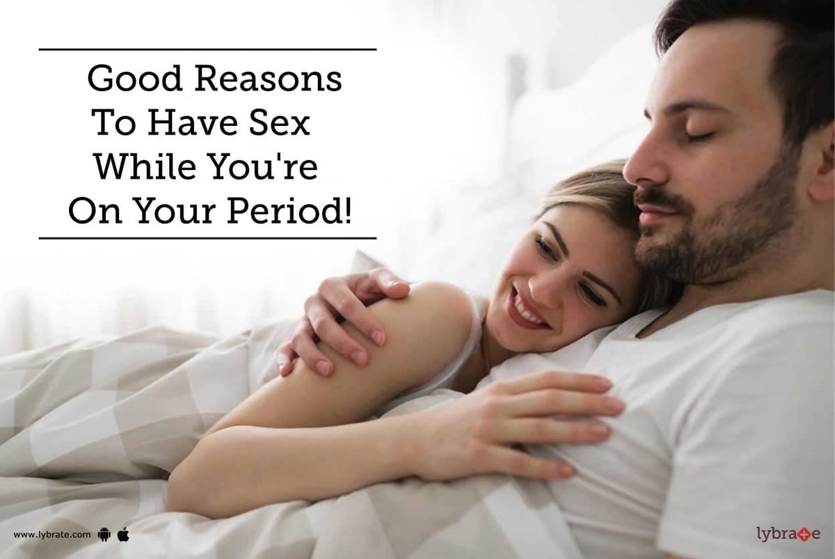 Good Reasons To Have Sex While Youre On Your Period!