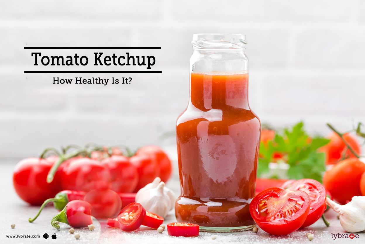 Tomato Ketchup How Healthy Is It? By Dr. Kejal Rathod Lybrate