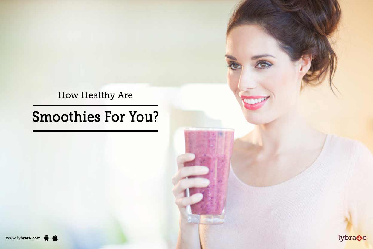 How Healthy Are Smoothies For You? By Dr. Preeti Shukla Lybrate