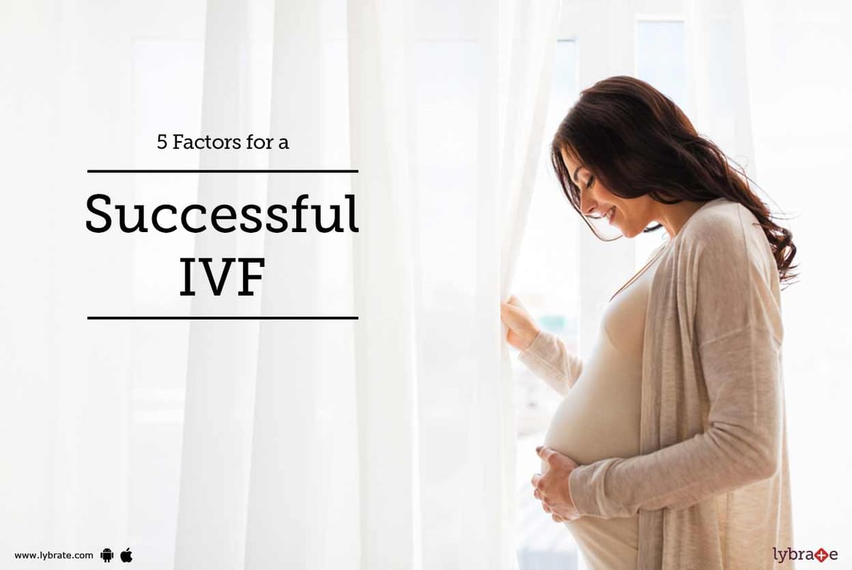 5 Factors for a Successful IVF - By Dr. Rajeev Agarwal | Lybrate