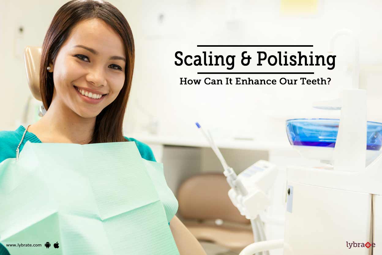 Scaling & Polishing How Can It Enhance Our Teeth? By Dr. Signature