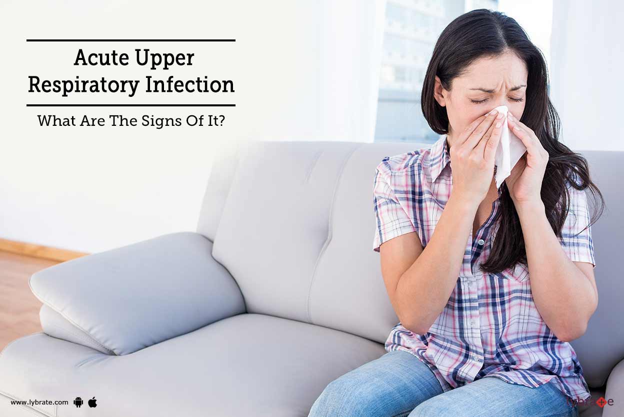 Acute Upper Respiratory Infection What Are The Signs Of It? By Dr