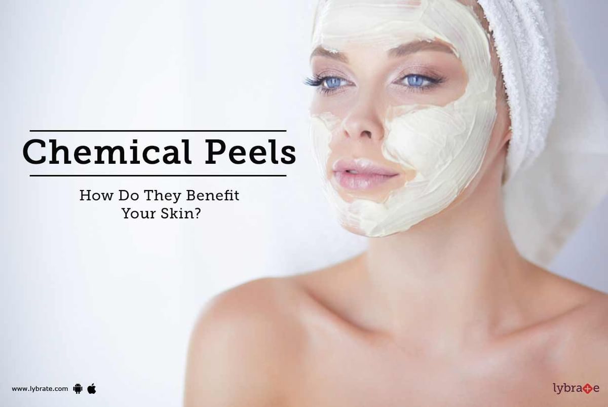 Chemical Peels How Do They Benefit Your Skin By Dr Jyoti S Sanghavi Lybrate 