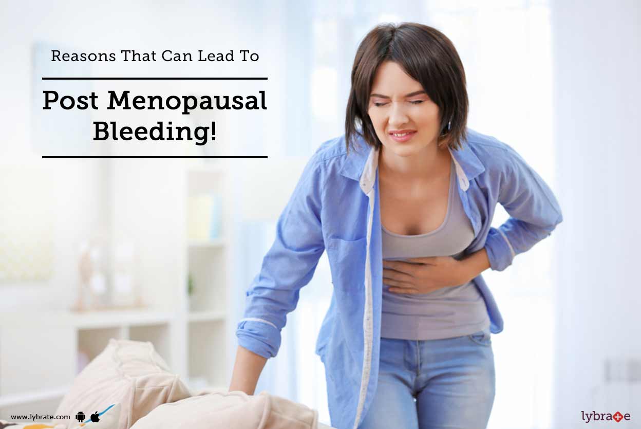 Reasons That Can Lead To Post Menopausal Bleeding! By Dr. Shakuntla Kumar Lybrate