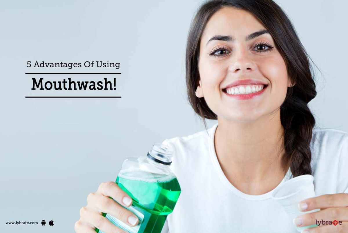 5 Advantages Of Using Mouthwash By Dr Ruchi Lohia Lybrate 