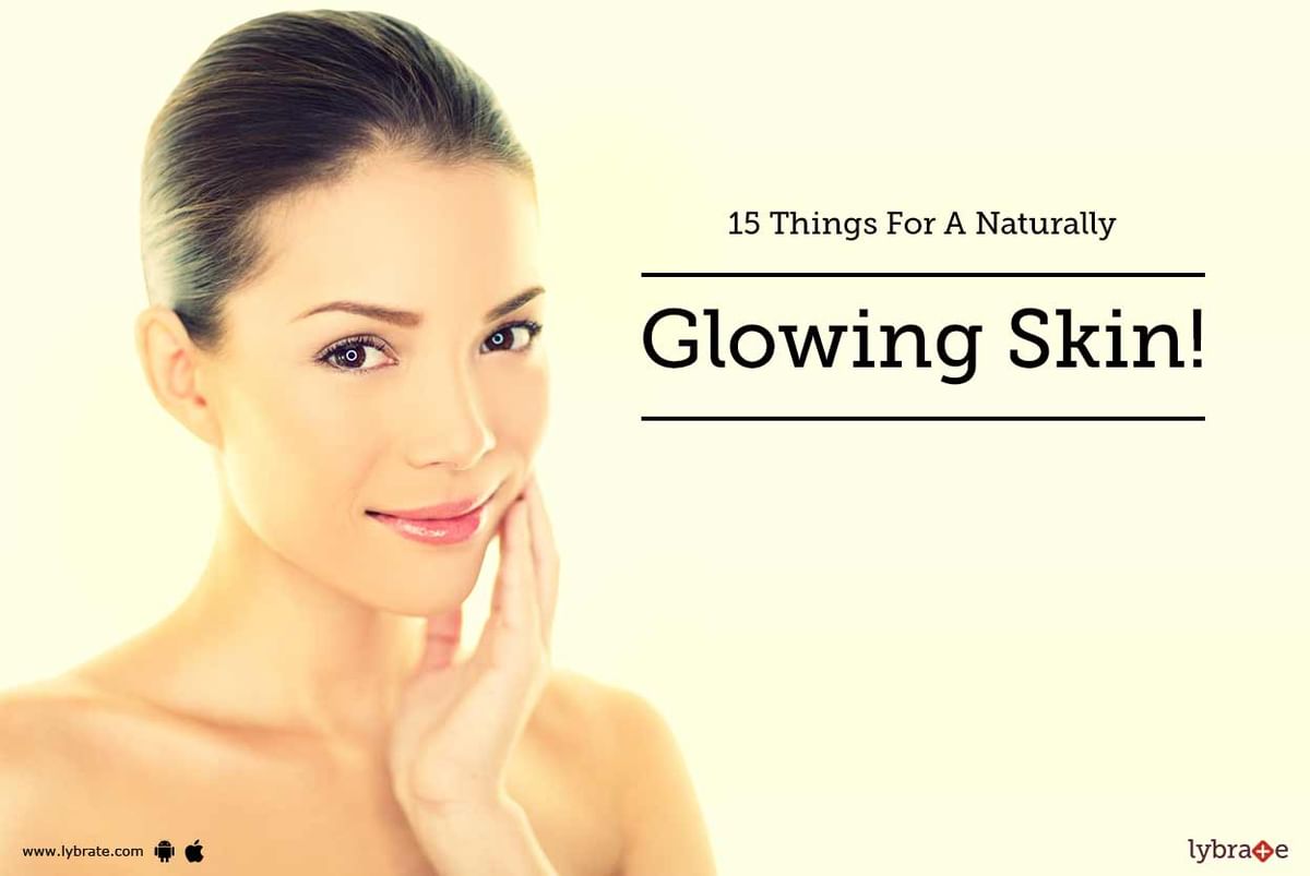 15 Things For A Naturally Glowing Skin! - By Dr. Anupama Sharma | Lybrate