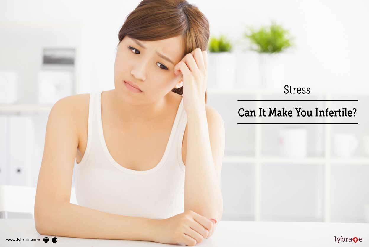 Stress Can It Make You Infertile? By Dr. Pallavi Vasal Lybrate