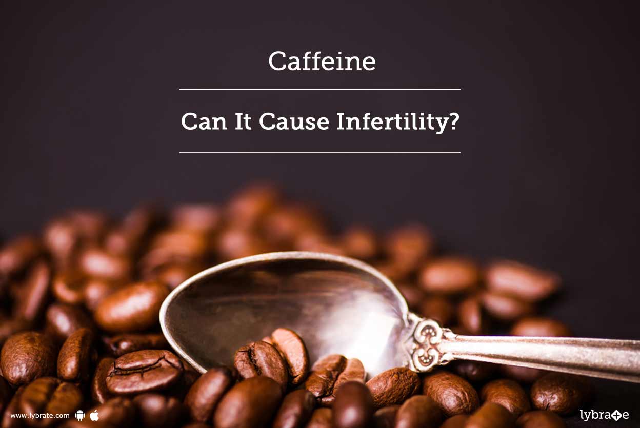 Caffeine Can It Cause Infertility? By Dr. Anjuli Dixit Lybrate