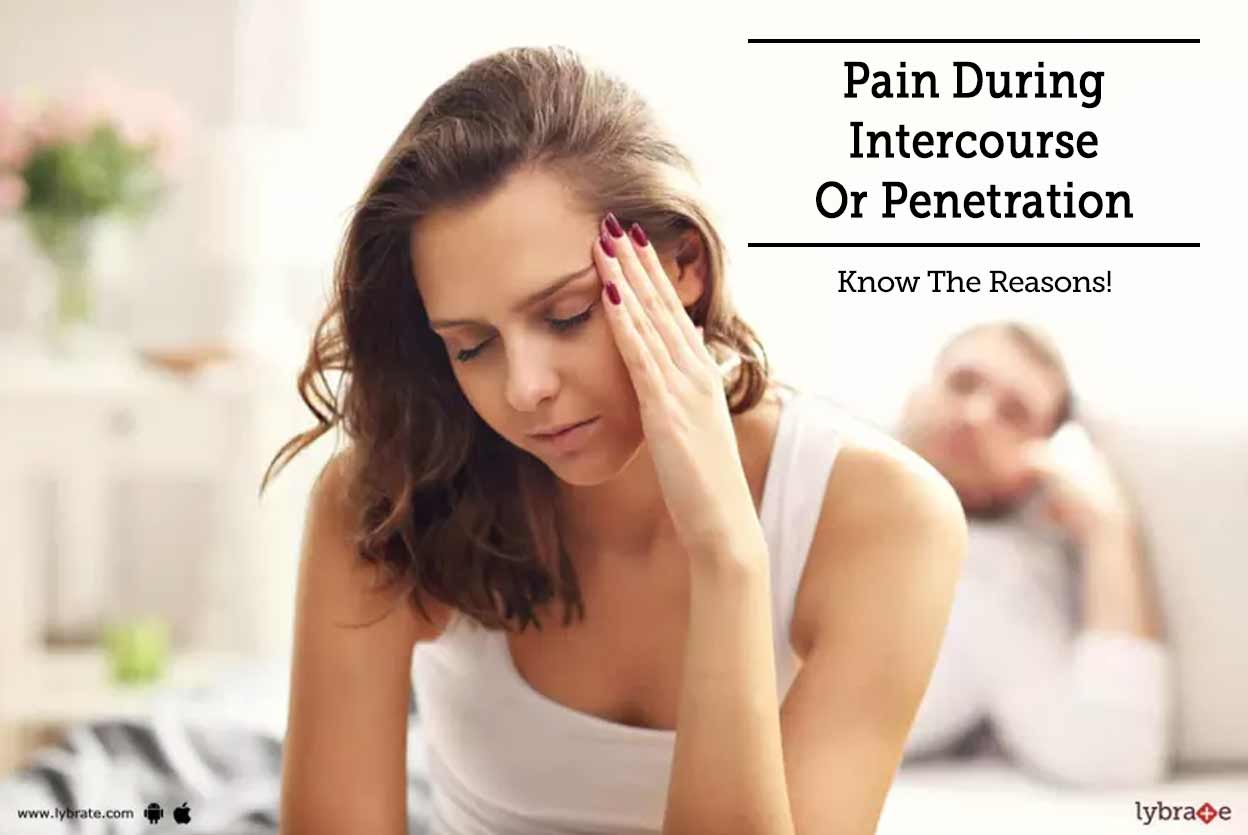 Pain During Intercourse Or Penetration - Know The Reasons! - By Dr