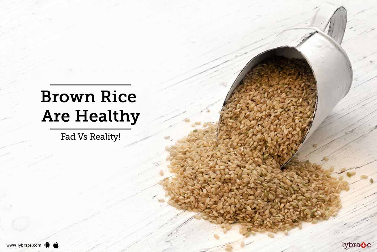 Brown Rice Are Healthy Fad Vs Reality! By Dt. Souvick Dey Lybrate