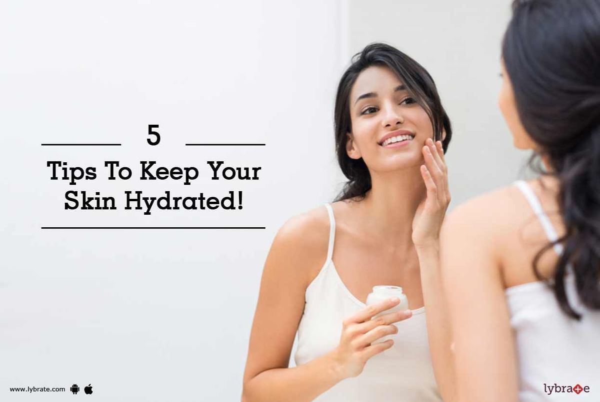 5 Tips To Keep Your Skin Hydrated! - By Dr. Sangeeta Varma | Lybrate