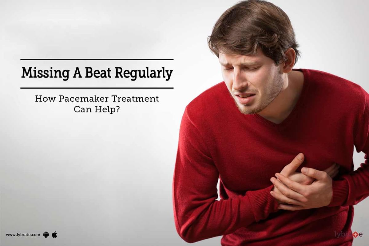 Missing A Beat Regularly - How Pacemaker Treatment Can Help? - By ...